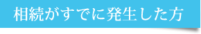 相続がすでに発生した方